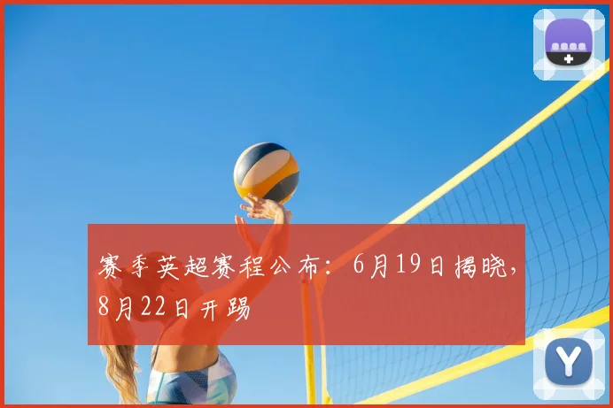 赛季英超赛程公布:6月19日揭晓,8月22日开踢
