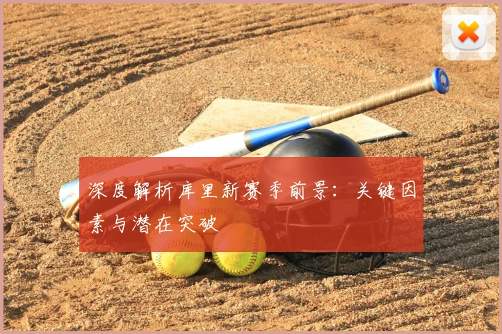 深度解析库里新赛季前景:关键因素与潜在突破